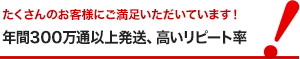 たくさんのお客様にご満足いただいています! 年間300万通以上発。、高いリピート率
